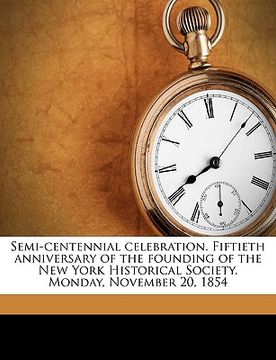 portada semi-centennial celebration. fiftieth anniversary of the founding of the new york historical society. monday, november 20, 1854 volume 1 (en Inglés)