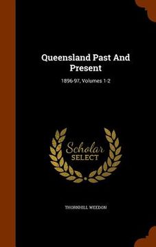 portada Queensland Past And Present: 1896-97, Volumes 1-2