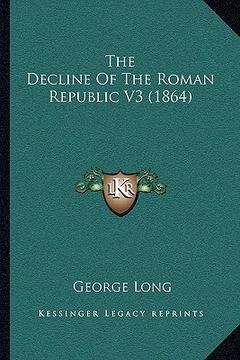 portada the decline of the roman republic v3 (1864) (en Inglés)