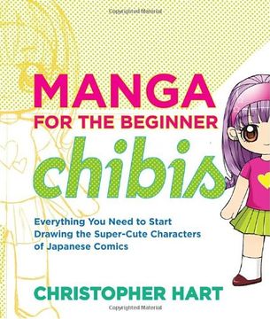 portada Manga for the Beginner Chibis: Everything you Need to Start Drawing the Super-Cute Characters of Japanese Comics (Christopher Hart's Manga for the Beginner) 
