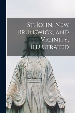 portada St. John, New Brunswick, and Vicinity, Illustrated [microform] (en Inglés)