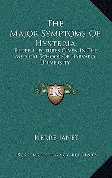 portada the major symptoms of hysteria: fifteen lectures given in the medical school of harvard university (en Inglés)