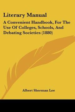 portada literary manual: a convenient handbook, for the use of colleges, schools, and debating societies (1880) (en Inglés)