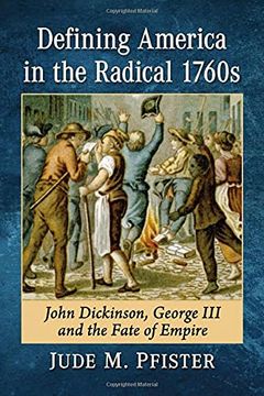 portada Defining America in the Radical 1760S: John Dickinson, George iii and the Fate of Empire (en Inglés)