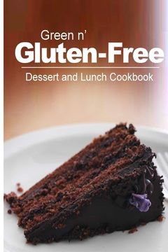 portada Green n' Gluten-Free - Dessert and Lunch Cookbook: Gluten-Free cookbook series for the real Gluten-Free diet eaters (en Inglés)