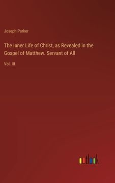 portada The Inner Life of Christ, as Revealed in the Gospel of Matthew. Servant of All: Vol. III (in English)