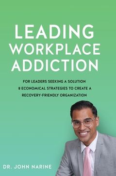 portada Leading Workplace Addiction: For Leaders Seeking a Solution 8 Economical Strategies to Create a Recovery-Friendly Organization (en Inglés)