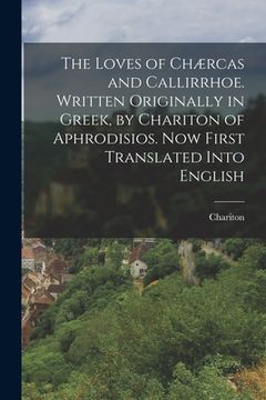 portada The Loves of Chærcas and Callirrhoe. Written Originally in Greek, by Chariton of Aphrodisios. Now First Translated Into English
