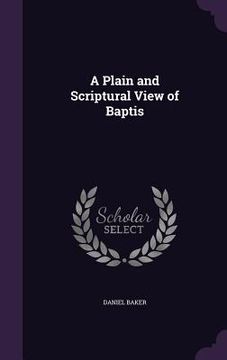 portada A Plain and Scriptural View of Baptis (en Inglés)