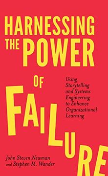 portada Harnessing the Power of Failure: Using Storytelling and Systems Engineering to Enhance Organizational Learning 