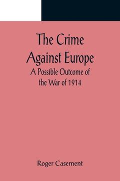 portada The Crime Against Europe; A Possible Outcome of the War of 1914 (en Inglés)
