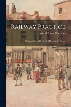 portada Railway Practice: Its Principles and Suggested Reforms Reviewed (en Inglés)