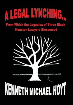 portada A Legal Lynching...: From Which the Legacies of Three Black Houston Lawyers Blossomed (in English)