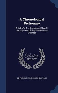 portada A Chronological Dictionary: Or Index To The Genealogical Chart Of The Royal And Distinguished Houses Of Europe