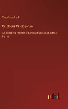 portada Catologus Catologorum: An alphabetic register of Sankskrit works and authors - Part III (en Inglés)