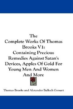 portada the complete works of thomas brooks v1: containing precious remedies against satan's devices, apples of gold for young men and women and more (in English)