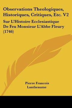 portada observations theologiques, historiques, critiques, etc. v2: sur l'histoire ecclesiastique de feu monsieur l'abbe fleury (1746) (en Inglés)