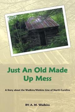 portada Just an Old Made up Mess: A Story About the Wadkins/Watkins Line of North Carolina (in English)