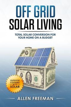 portada Off Grid Solar Living: Total Solar Conversion for Your Home on a Budget - Outdoor Cooking with Solar (en Inglés)