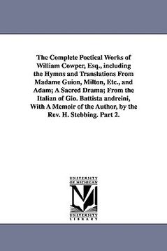 portada the complete poetical works of william cowper, esq., including the hymns and translations from madame guion, milton, etc., and adam; a sacred drama; f (en Inglés)
