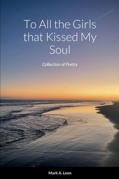 portada To All the Girls that Kissed My Soul: Collection of Poetry