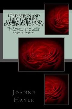 portada Lord Byron and Lady Caroline Lamb: Mad, Bad And Dangerous To Know: The Passionate and Public Affair That Scandalised Regency England (en Inglés)