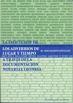 portada La Evolucion de los Adverbios de Lugar y Tiempo a Traves de la do Cumentacion Notarial Leonesa (in Spanish)