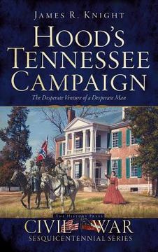 portada Hood's Tennessee Campaign: The Desperate Venture of a Desperate Man (en Inglés)