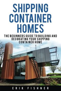 portada Shipping Container Homes: The Beginners Guide to Building and Decorating Tiny Homes (With DIY Projects for Shipping Container Houses and Tiny Houses)