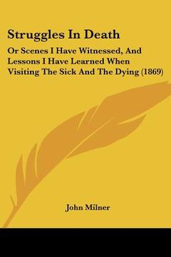 portada struggles in death: or scenes i have witnessed, and lessons i have learned when visiting the sick and the dying (1869) (en Inglés)