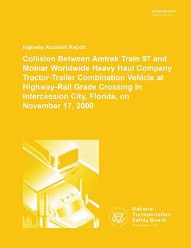 portada Highway Accident Report: Collision Between Amtrak Train 97 and Molnar Worldwide Heavy Haul Company Tractor-Trailer Combination Vehcile at Highw (en Inglés)
