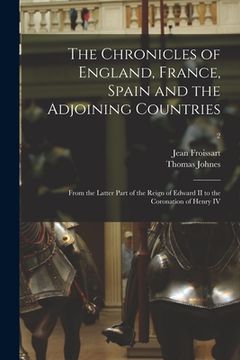 portada The Chronicles of England, France, Spain and the Adjoining Countries: From the Latter Part of the Reign of Edward II to the Coronation of Henry IV; 2 (en Inglés)