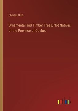 portada Ornamental and Timber Trees, Not Natives of the Province of Quebec (in English)