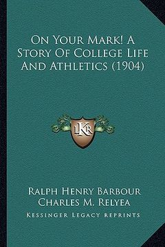 portada on your mark! a story of college life and athletics (1904) on your mark! a story of college life and athletics (1904) (en Inglés)