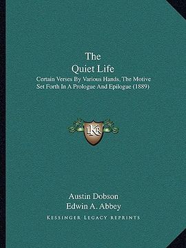 portada the quiet life: certain verses by various hands, the motive set forth in a prologue and epilogue (1889)