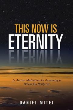 portada This Now is Eternity: 21 Ancient Meditations for Awakening to Whom You Really Are