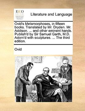 portada ovid's metamorphoses, in fifteen books. translated by mr. dryden. mr. addison. ... and other eminent hands. publish'd by sir samuel garth, m.d. adorn'