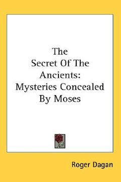 portada the secret of the ancients: mysteries concealed by moses (en Inglés)
