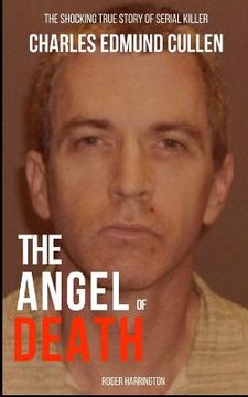 portada The Angel of Death: The Shocking True Story of Serial Killer Charles Edmund Cullen (en Inglés)