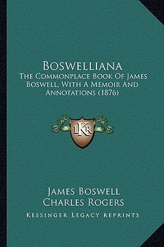 portada boswelliana: the commonplace book of james boswell, with a memoir and annotations (1876) (en Inglés)