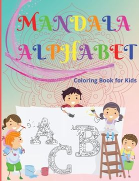 portada Mandala Alphabet Coloring Book for Kids: Beautiful and Relaxing Mandalas for Stress Relief and Relaxation/ Alphabet Mandala Coloring Book for Kids and (en Inglés)