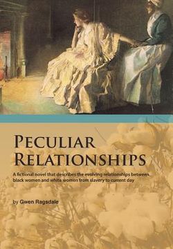 portada Peculiar Relationships: A Fi Ctional Novel That Describes the Evolving Relationships Between Black Women and White Women from Slavery to Curre (in English)