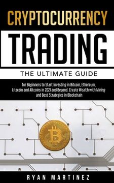 portada Cryptocurrency Trading: The Ultimate Guide for Beginners to Start Investing in Bitcoin, Ethereum, Litecoin and Altcoins in 2021 and Beyond. Create. Strategies in Blockchain (6) (Trading Life) (en Inglés)