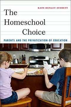 portada The Homeschool Choice: Parents and the Privatization of Education (Critical Perspectives on Youth)