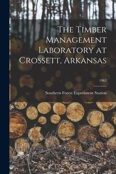portada The Timber Management Laboratory at Crossett, Arkansas; 1963 (en Inglés)
