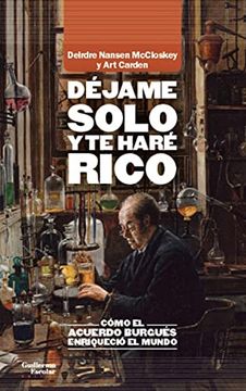 portada Déjame Solo y te Haré Rico: Cómo el Acuerdo Burgués Enriqueció el Mundo (Análisis y Crítica) (in Spanish)