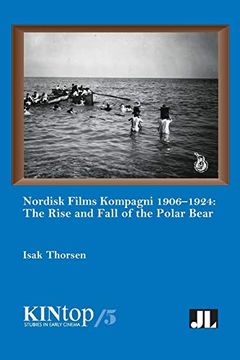 portada Nordisk Films Kompagni 1906-1924, Volume 5: The Rise and Fall of the Polar Bear (Kintop Studies in Early Cinema) (en Inglés)