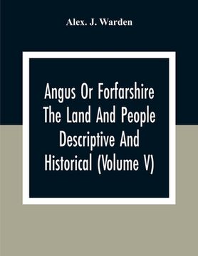 portada Angus Or Forfarshire The Land And People Descriptive And Historical (Volume V) (in English)