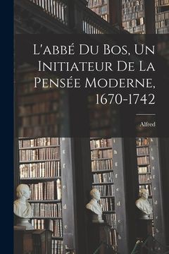 portada L'abbé Du Bos, un initiateur de la pensée moderne, 1670-1742 (in French)