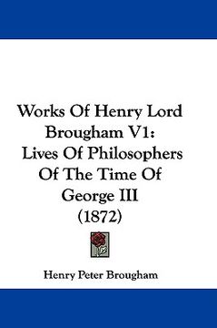 portada works of henry lord brougham v1: lives of philosophers of the time of george iii (1872) (en Inglés)